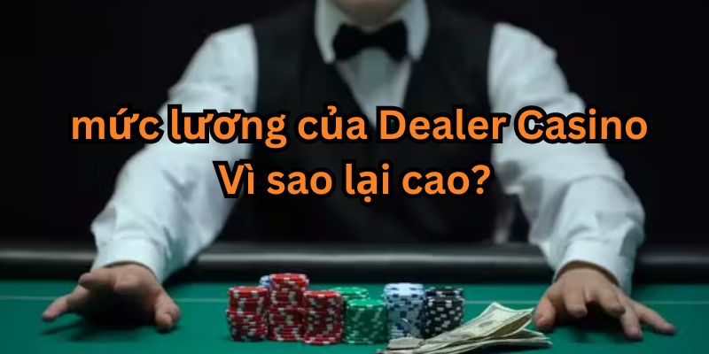 Mức lương của Dealer Casino - Giải mã