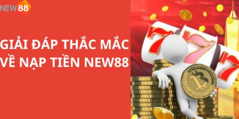 Nhà cái giải đáp thắc mắc của thành viên trong quá trình nạp tiền NEW88