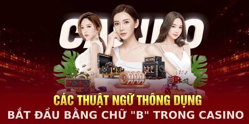 Top thuật ngữ quan trọng bắt đầu bằng chữ “B” trong Casino